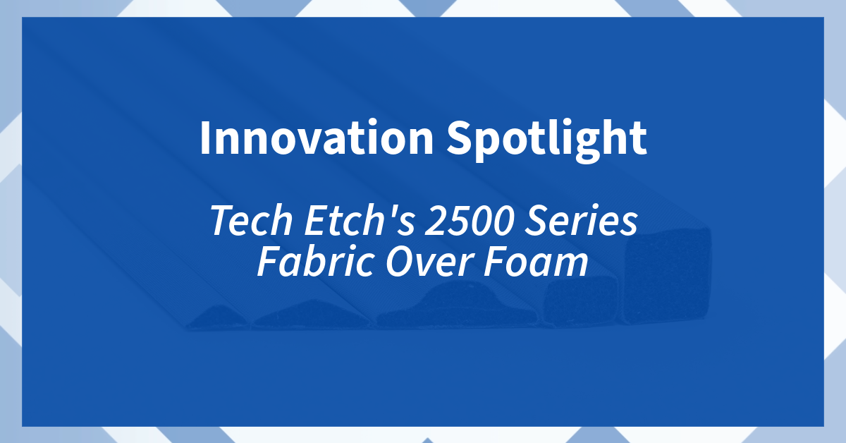 Innovation Spotlight: Tech Etch’s 2500 Series Fabric Over Foam